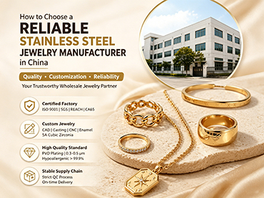 How to Choose a Reliable Stainless Steel Jewelry Manufacturer in China
