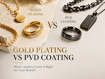 Gold Plating vs PVD Coating: Which Jewelry Finish Is Right for Your Brand?